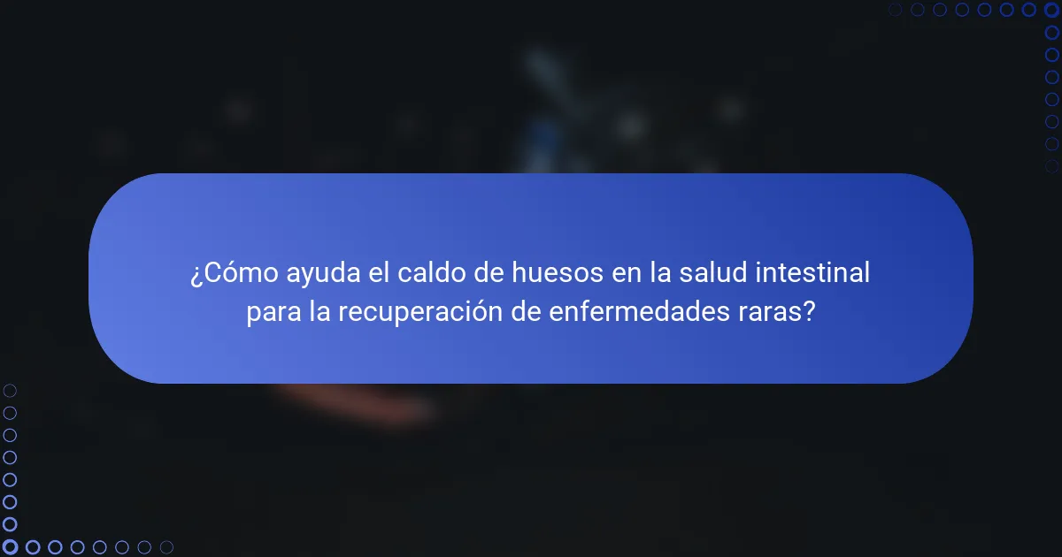 ¿Cómo ayuda el caldo de huesos en la salud intestinal para la recuperación de enfermedades raras?