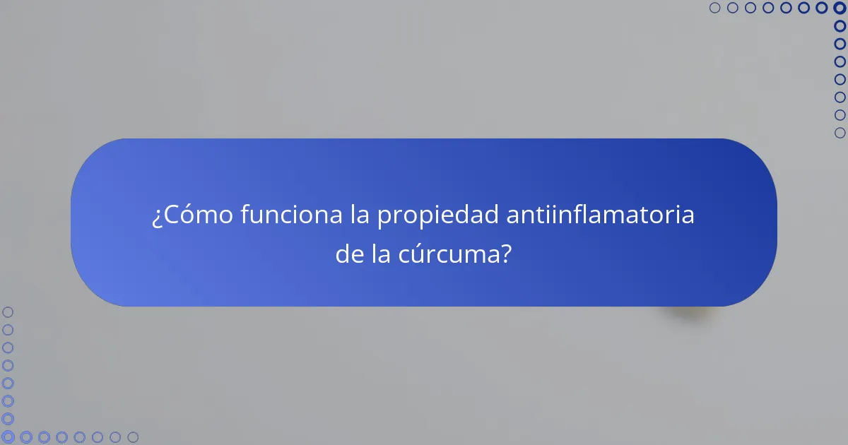 ¿Cómo funciona la propiedad antiinflamatoria de la cúrcuma?