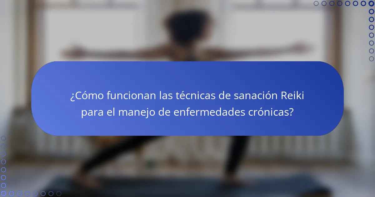 ¿Cómo funcionan las técnicas de sanación Reiki para el manejo de enfermedades crónicas?