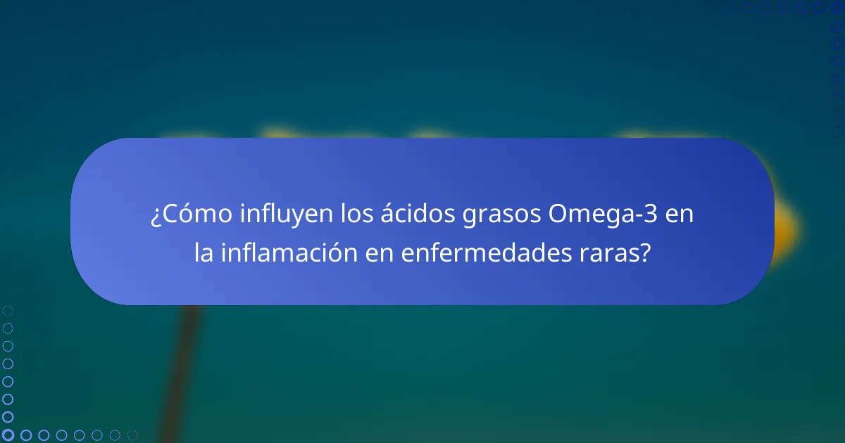 ¿Cómo influyen los ácidos grasos Omega-3 en la inflamación en enfermedades raras?