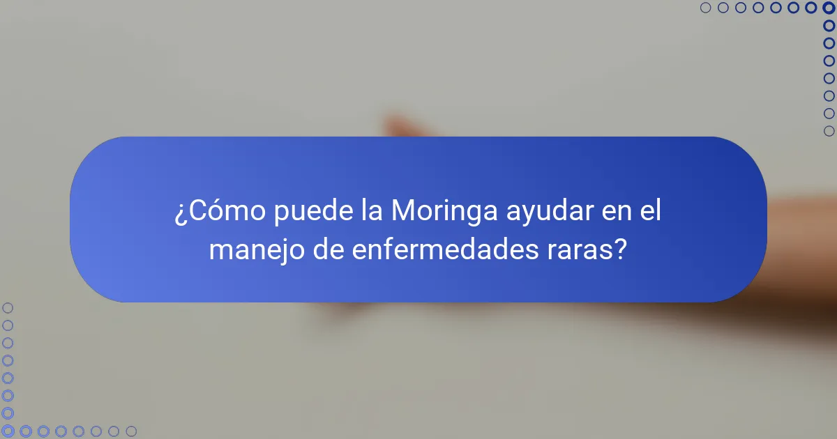 ¿Cómo puede la Moringa ayudar en el manejo de enfermedades raras?
