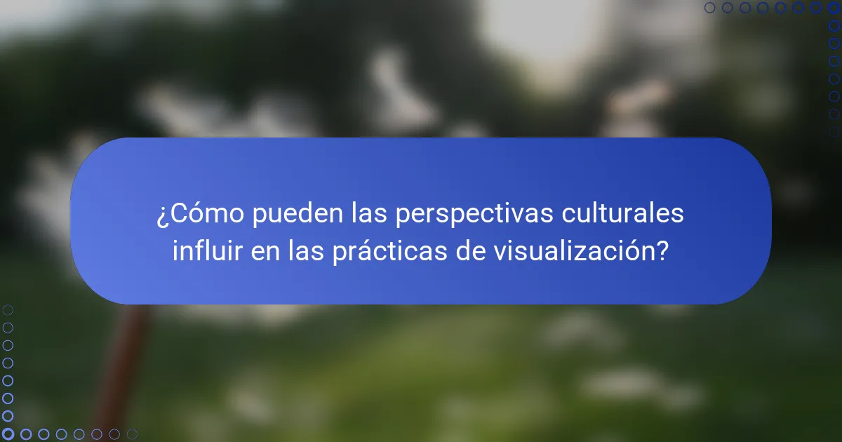 ¿Cómo pueden las perspectivas culturales influir en las prácticas de visualización?