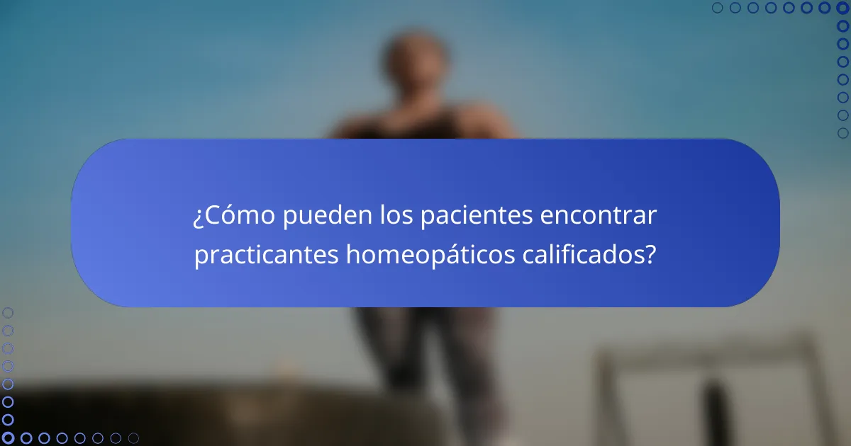 ¿Cómo pueden los pacientes encontrar practicantes homeopáticos calificados?