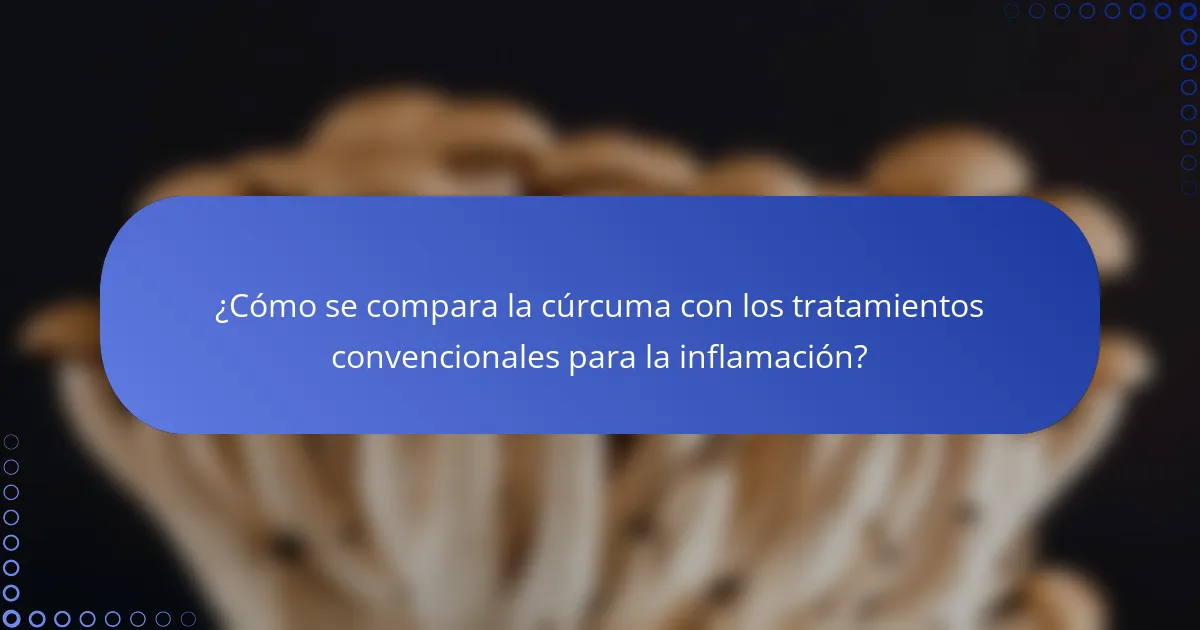 ¿Cómo se compara la cúrcuma con los tratamientos convencionales para la inflamación?