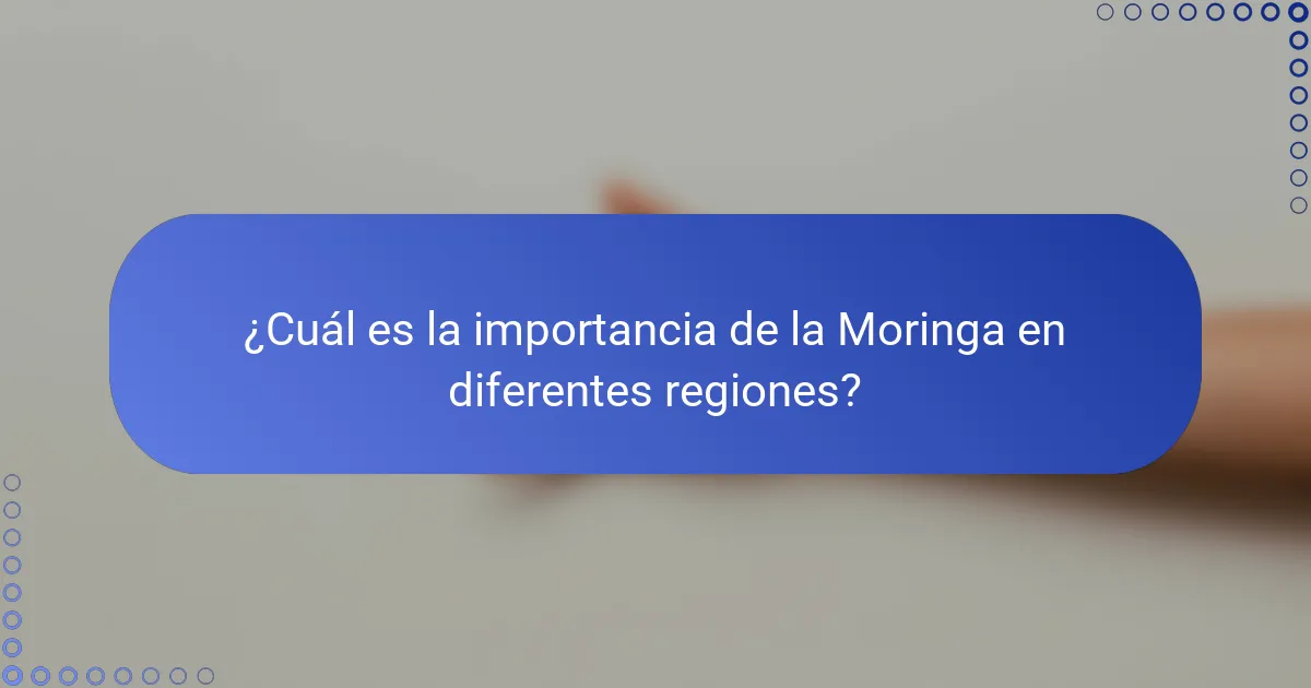 ¿Cuál es la importancia de la Moringa en diferentes regiones?