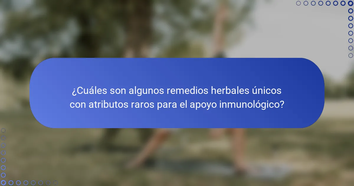 ¿Cuáles son algunos remedios herbales únicos con atributos raros para el apoyo inmunológico?