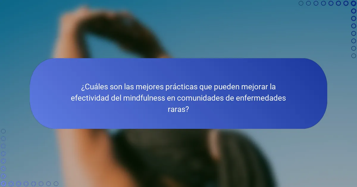 ¿Cuáles son las mejores prácticas que pueden mejorar la efectividad del mindfulness en comunidades de enfermedades raras?