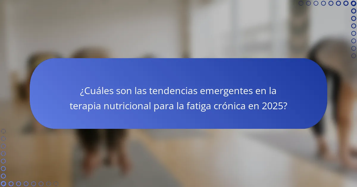 ¿Cuáles son las tendencias emergentes en la terapia nutricional para la fatiga crónica en 2025?