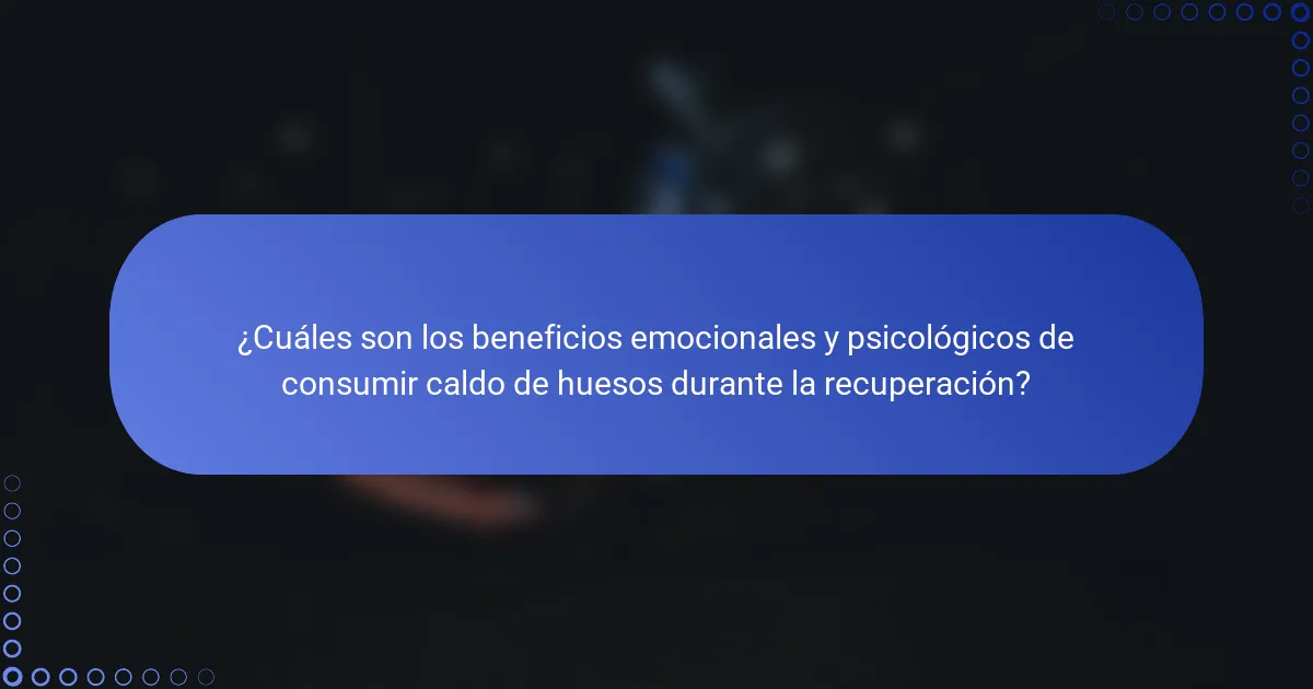 ¿Cuáles son los beneficios emocionales y psicológicos de consumir caldo de huesos durante la recuperación?