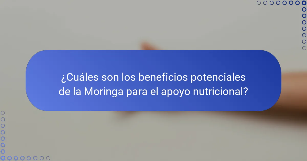 ¿Cuáles son los beneficios potenciales de la Moringa para el apoyo nutricional?