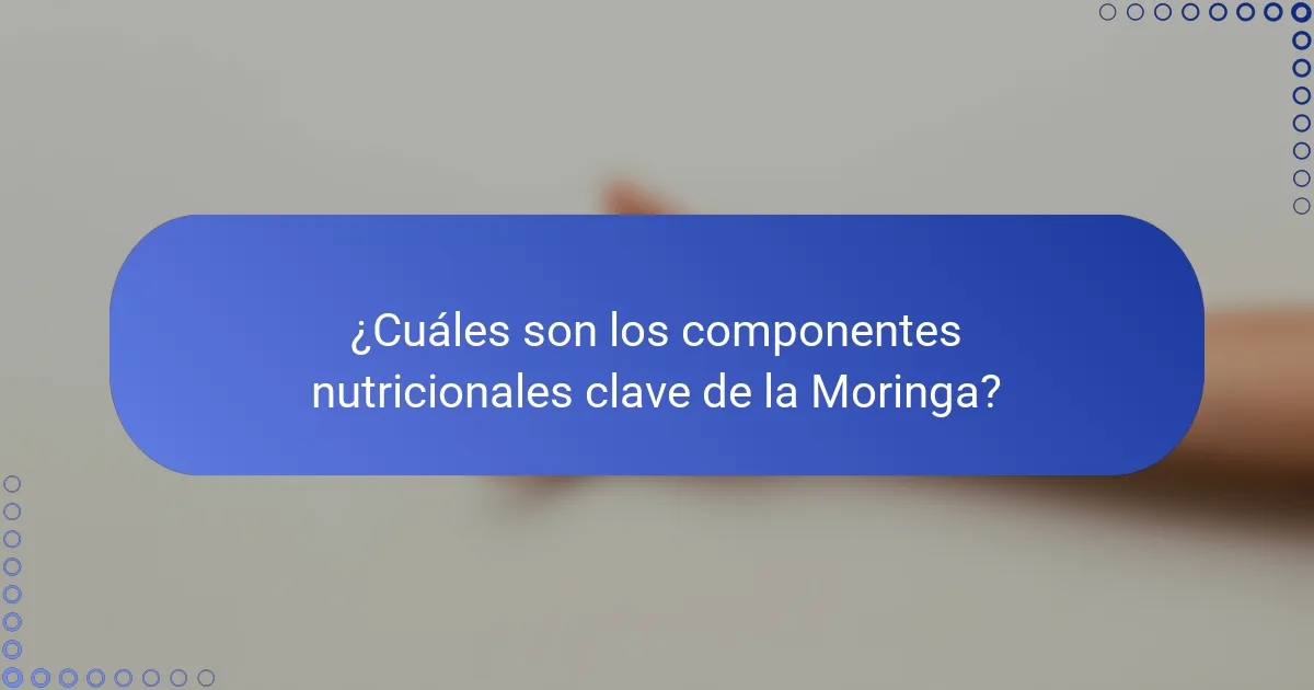 ¿Cuáles son los componentes nutricionales clave de la Moringa?