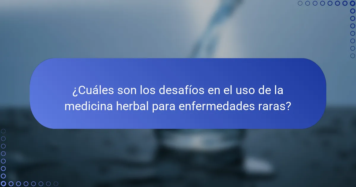 ¿Cuáles son los desafíos en el uso de la medicina herbal para enfermedades raras?