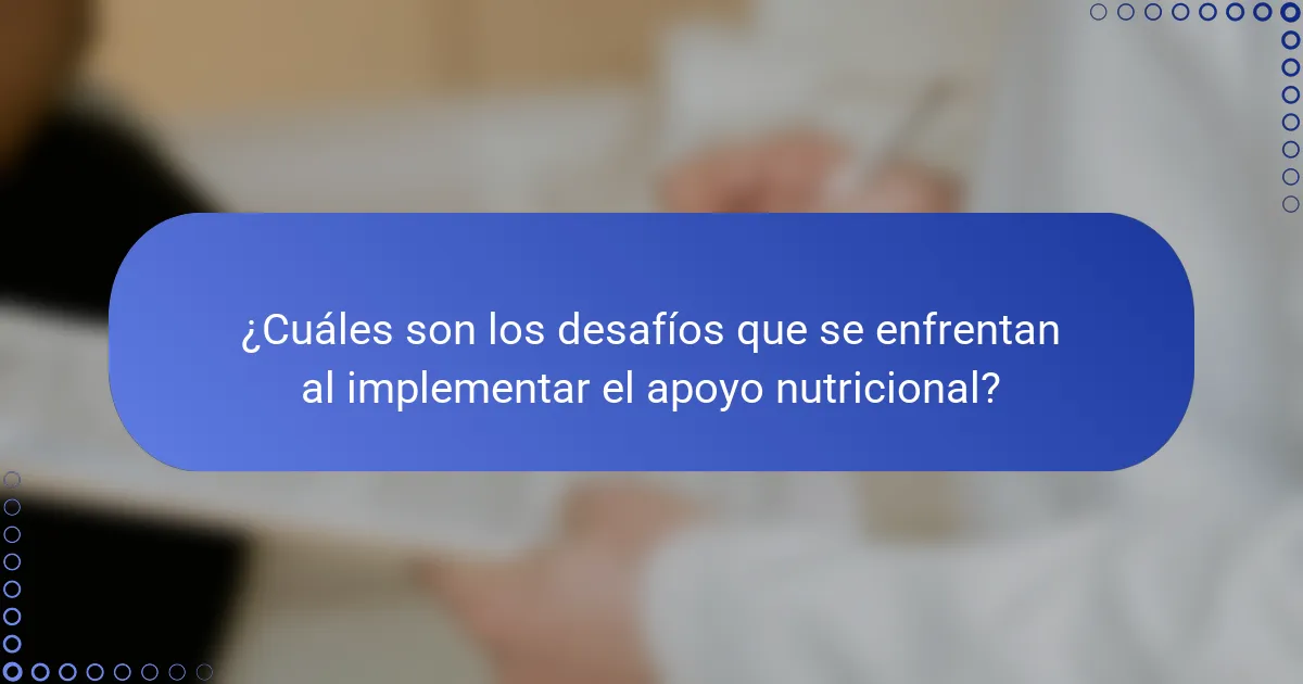 ¿Cuáles son los desafíos que se enfrentan al implementar el apoyo nutricional?