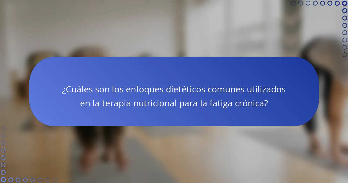 ¿Cuáles son los enfoques dietéticos comunes utilizados en la terapia nutricional para la fatiga crónica?