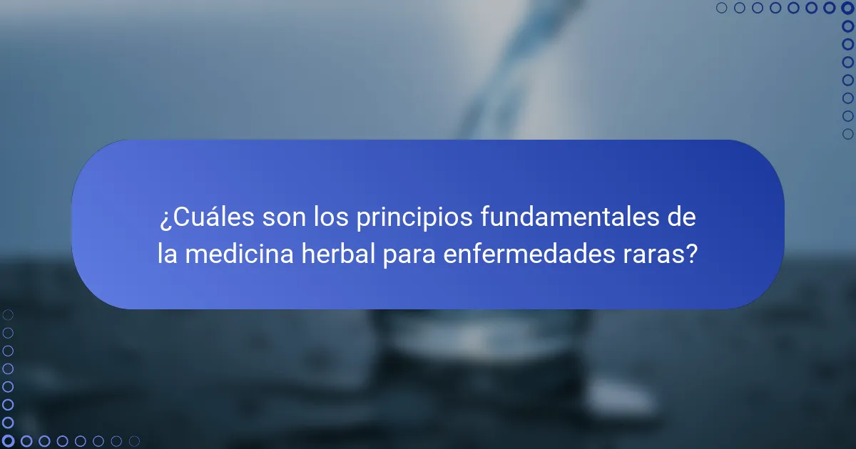 ¿Cuáles son los principios fundamentales de la medicina herbal para enfermedades raras?