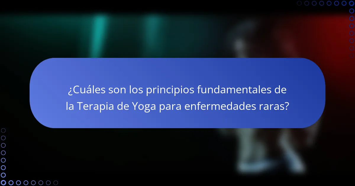 ¿Cuáles son los principios fundamentales de la Terapia de Yoga para enfermedades raras?