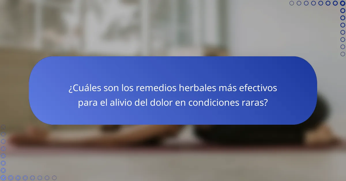 ¿Cuáles son los remedios herbales más efectivos para el alivio del dolor en condiciones raras?