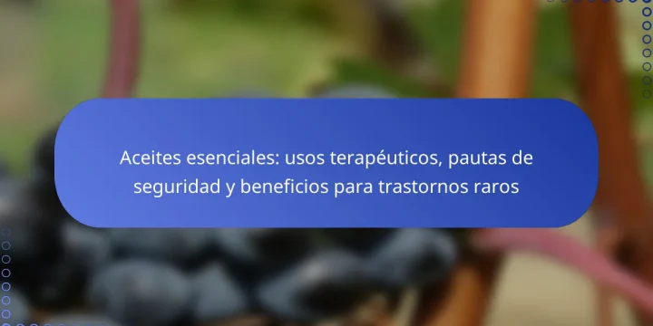 Aceites esenciales: usos terapéuticos, pautas de seguridad y beneficios para trastornos raros
