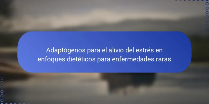 Adaptógenos para el alivio del estrés en enfoques dietéticos para enfermedades raras