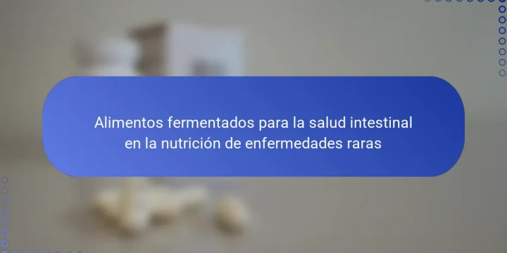 Alimentos fermentados para la salud intestinal en la nutrición de enfermedades raras