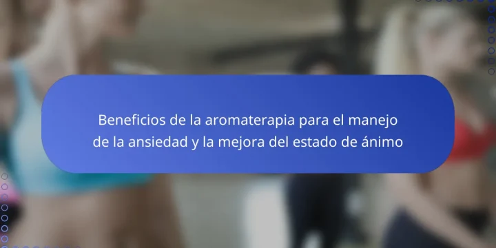 Beneficios de la aromaterapia para el manejo de la ansiedad y la mejora del estado de ánimo