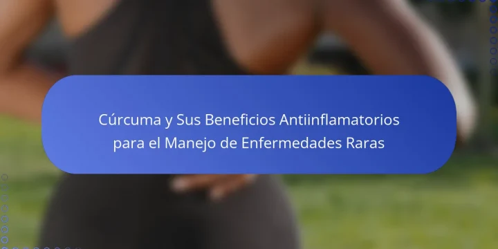 Cúrcuma y Sus Beneficios Antiinflamatorios para el Manejo de Enfermedades Raras