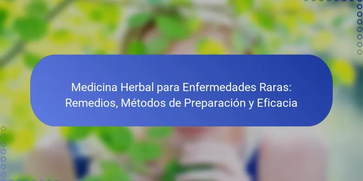 Medicina Herbal para Enfermedades Raras: Remedios, Métodos de Preparación y Eficacia