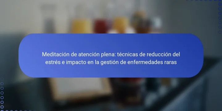 Meditación de atención plena: técnicas de reducción del estrés e impacto en la gestión de enfermedades raras