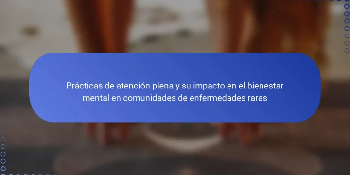 Prácticas de atención plena y su impacto en el bienestar mental en comunidades de enfermedades raras