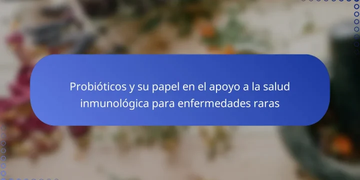Probióticos y su papel en el apoyo a la salud inmunológica para enfermedades raras