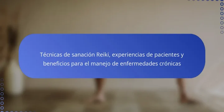 Técnicas de sanación Reiki, experiencias de pacientes y beneficios para el manejo de enfermedades crónicas