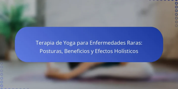 Terapia de Yoga para Enfermedades Raras: Posturas, Beneficios y Efectos Holísticos