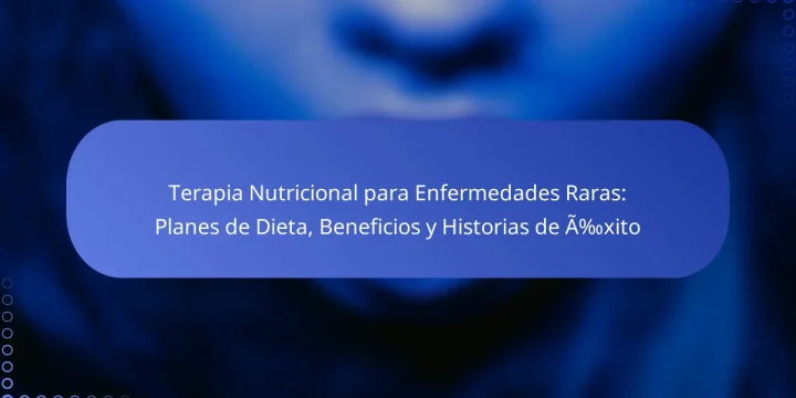 Terapia Nutricional para Enfermedades Raras: Planes de Dieta, Beneficios y Historias de Éxito