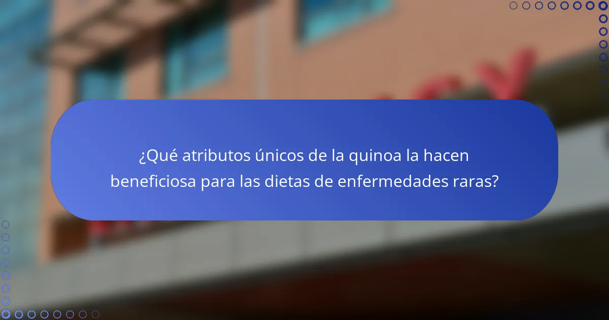 ¿Qué atributos únicos de la quinoa la hacen beneficiosa para las dietas de enfermedades raras?
