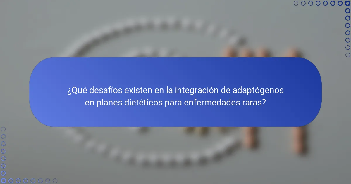 ¿Qué desafíos existen en la integración de adaptógenos en planes dietéticos para enfermedades raras?