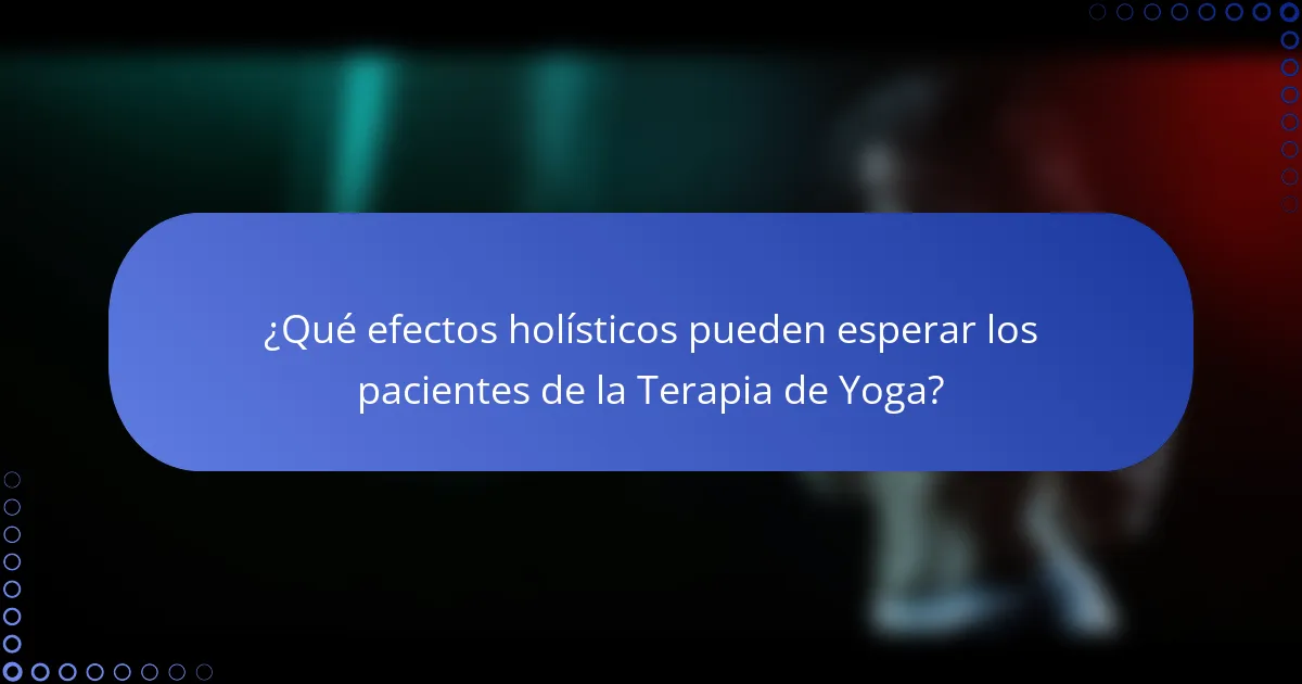 ¿Qué efectos holísticos pueden esperar los pacientes de la Terapia de Yoga?