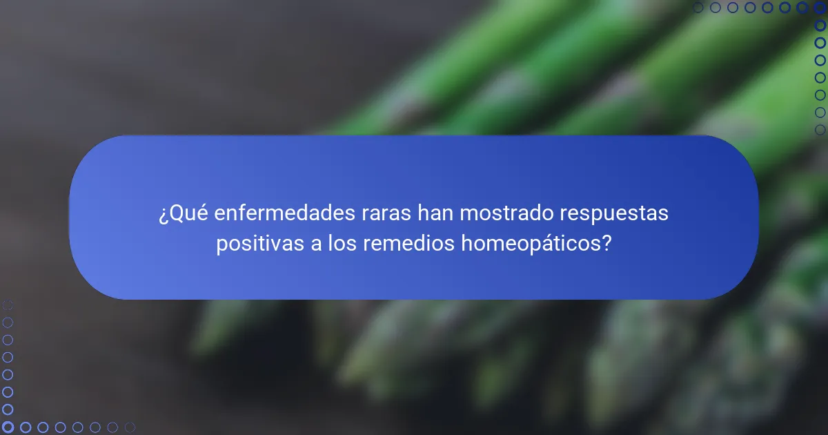 ¿Qué enfermedades raras han mostrado respuestas positivas a los remedios homeopáticos?