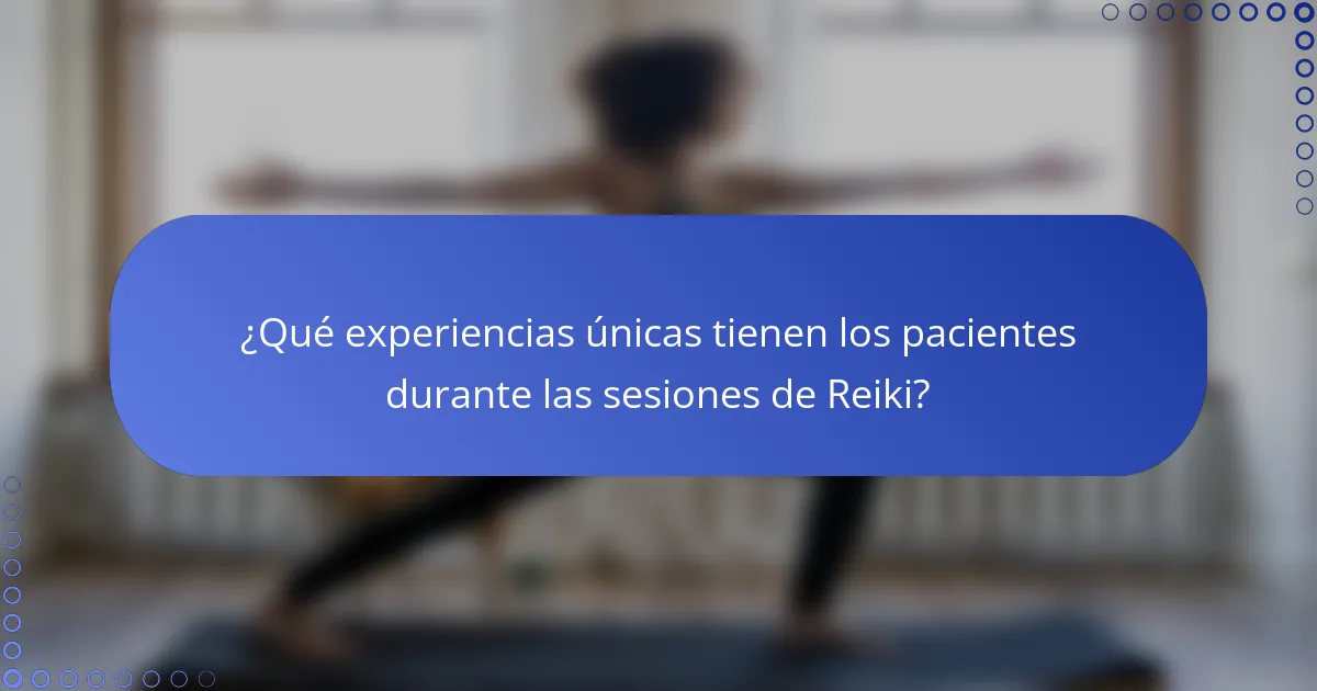 ¿Qué experiencias únicas tienen los pacientes durante las sesiones de Reiki?