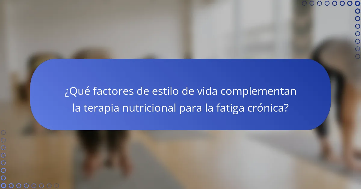 ¿Qué factores de estilo de vida complementan la terapia nutricional para la fatiga crónica?