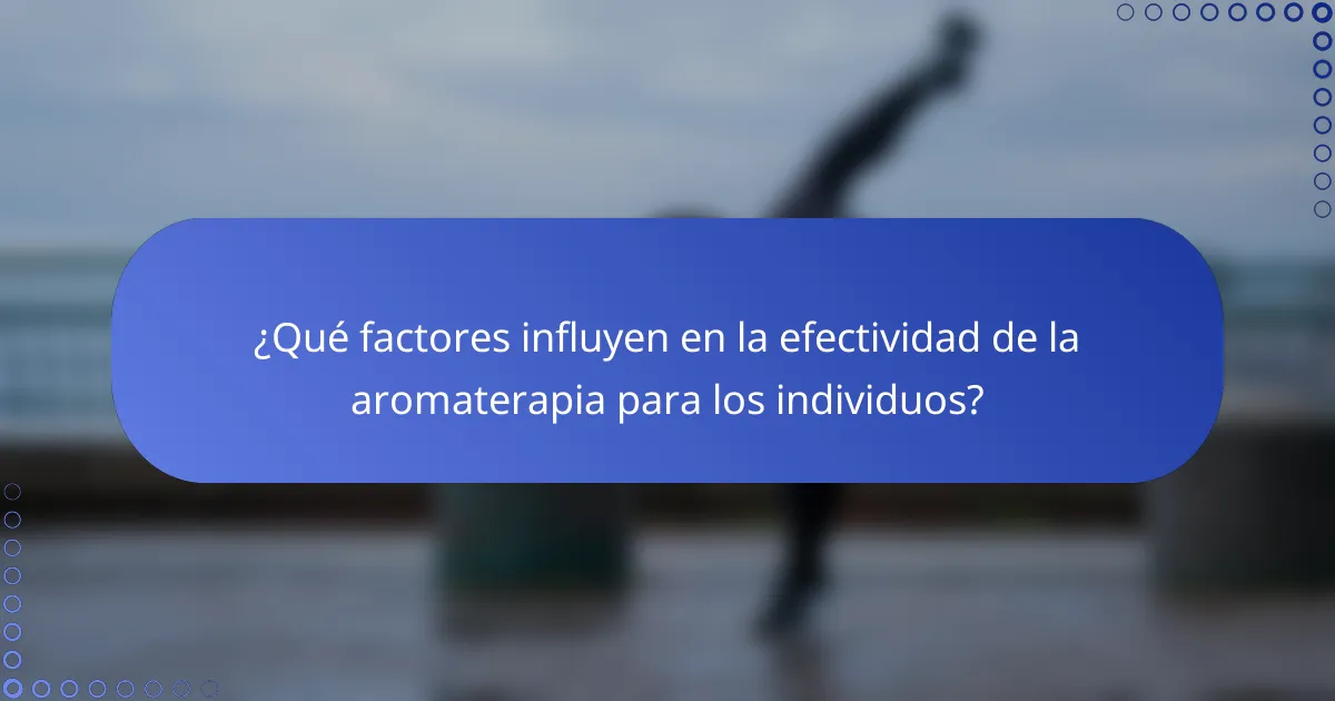 ¿Qué factores influyen en la efectividad de la aromaterapia para los individuos?